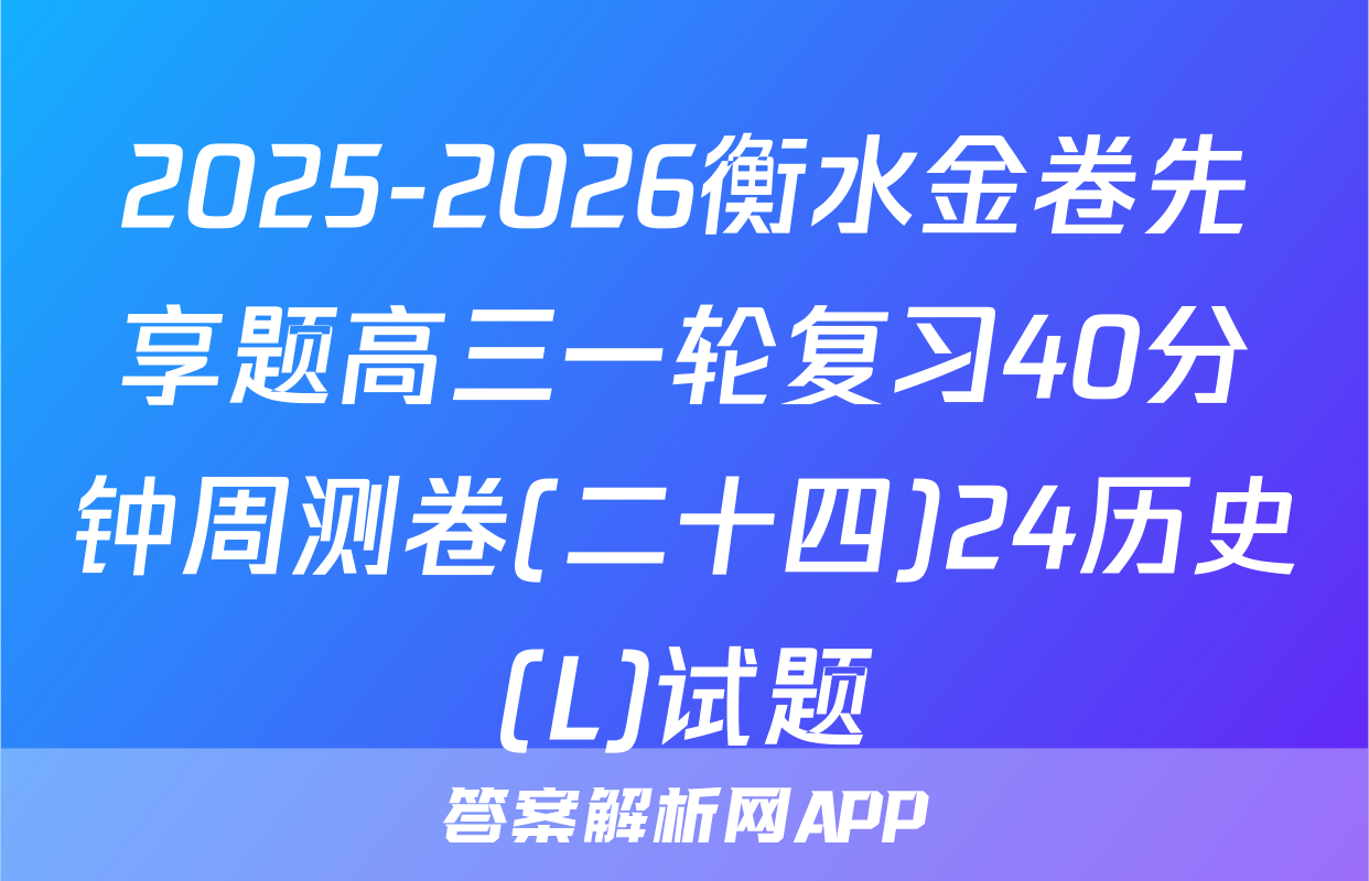 2025-2026衡水金卷先享题高三一轮复习40分钟周测卷(二十四)24历史(L)试题