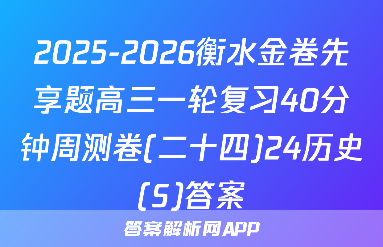 2025-2026衡水金卷先享题高三一轮复习40分钟周测卷(二十四)24历史(S)答案