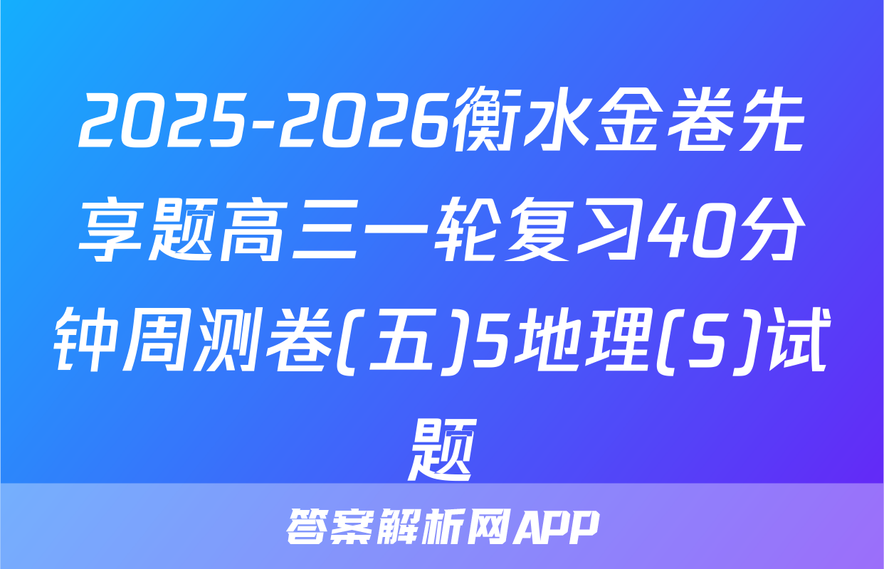 2025-2026衡水金卷先享题高三一轮复习40分钟周测卷(五)5地理(S)试题
