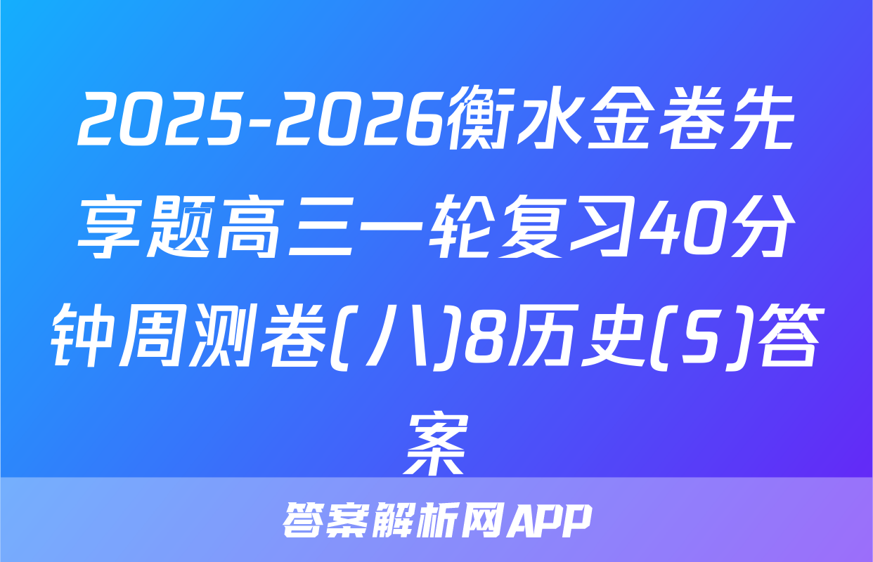 2025-2026衡水金卷先享题高三一轮复习40分钟周测卷(八)8历史(S)答案