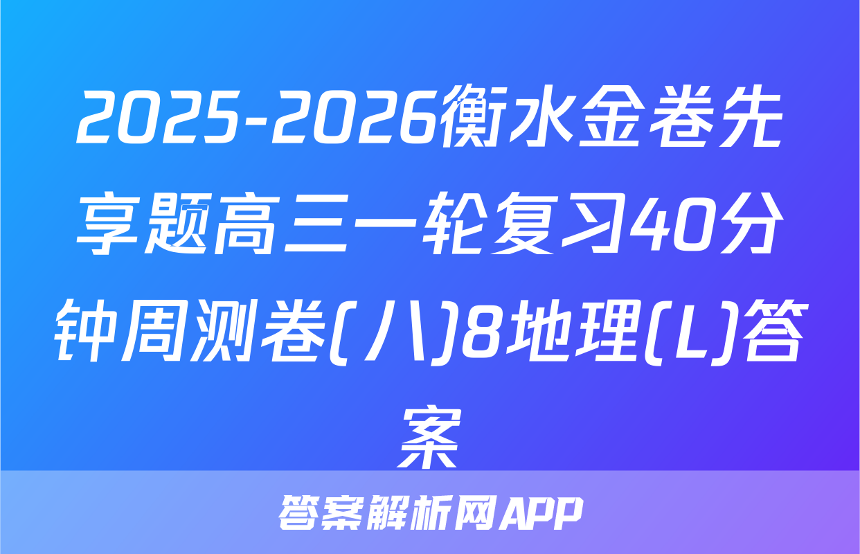 2025-2026衡水金卷先享题高三一轮复习40分钟周测卷(八)8地理(L)答案