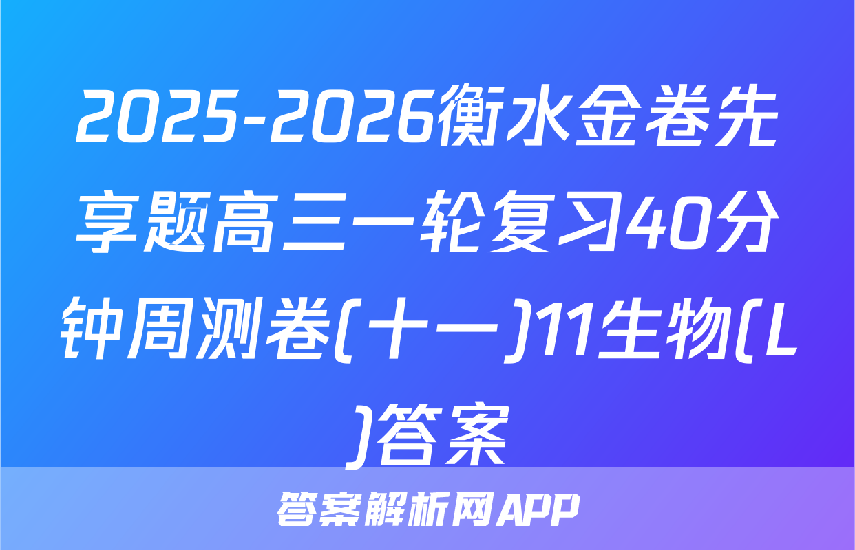 2025-2026衡水金卷先享题高三一轮复习40分钟周测卷(十一)11生物(L)答案