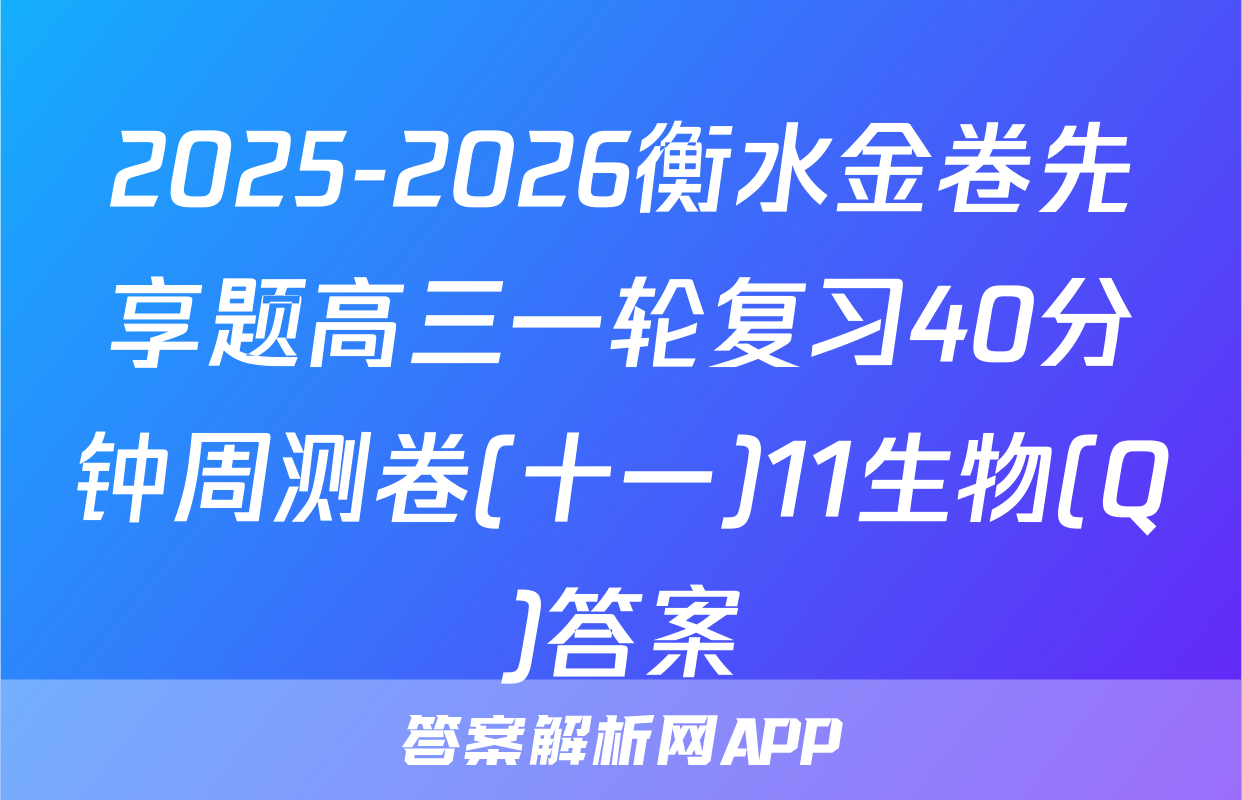 2025-2026衡水金卷先享题高三一轮复习40分钟周测卷(十一)11生物(Q)答案