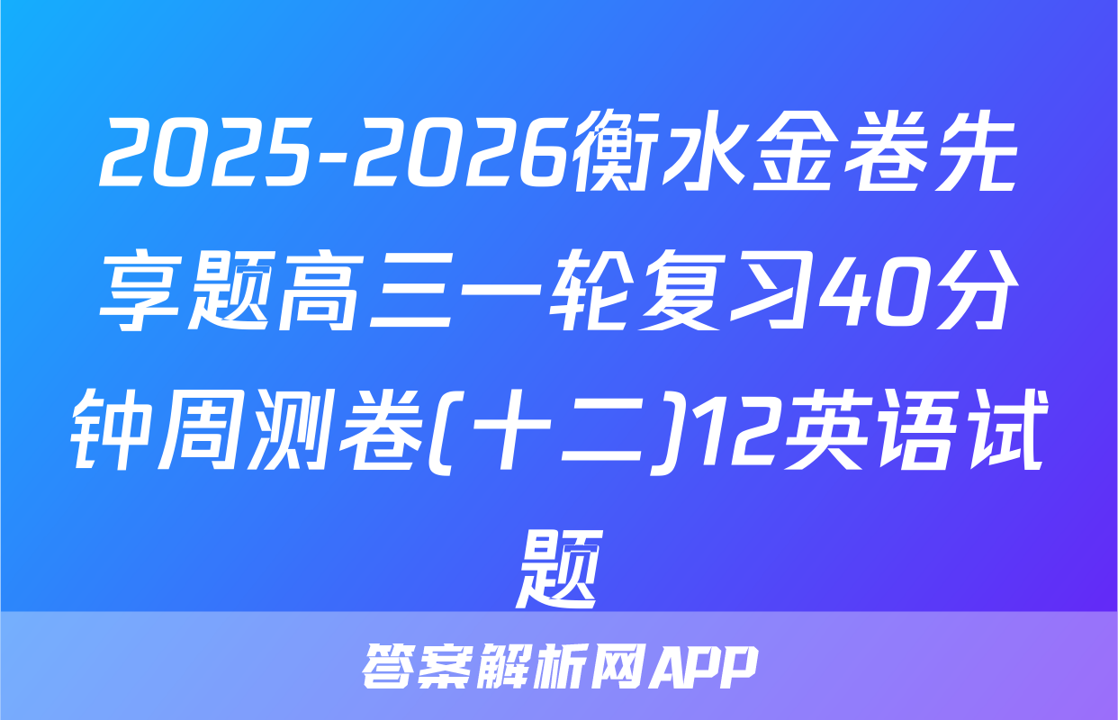 2025-2026衡水金卷先享题高三一轮复习40分钟周测卷(十二)12英语试题