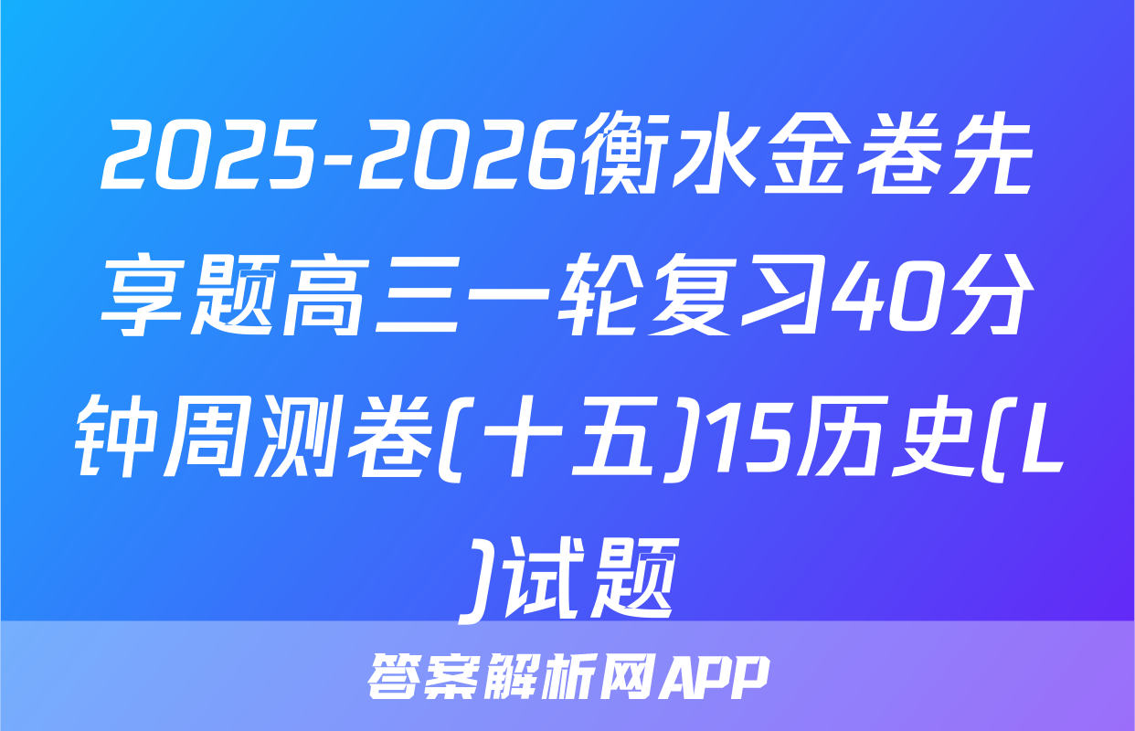 2025-2026衡水金卷先享题高三一轮复习40分钟周测卷(十五)15历史(L)试题