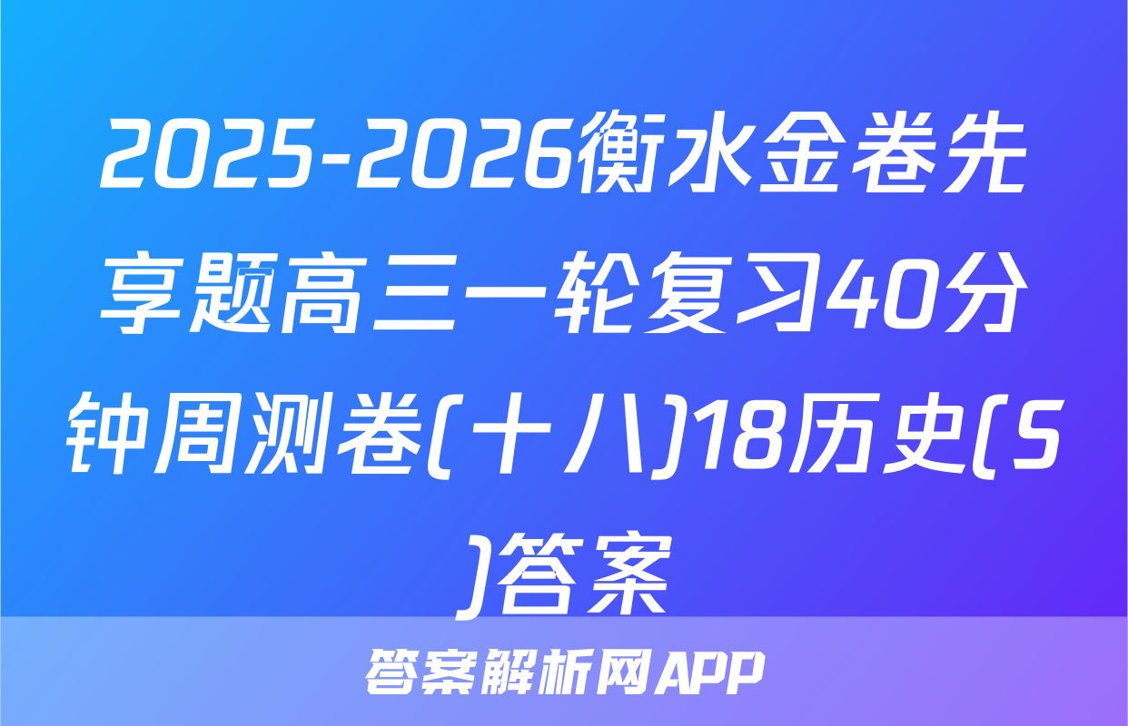2025-2026衡水金卷先享题高三一轮复习40分钟周测卷(十八)18历史(S)答案