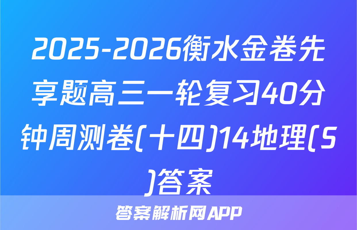 2025-2026衡水金卷先享题高三一轮复习40分钟周测卷(十四)14地理(S)答案