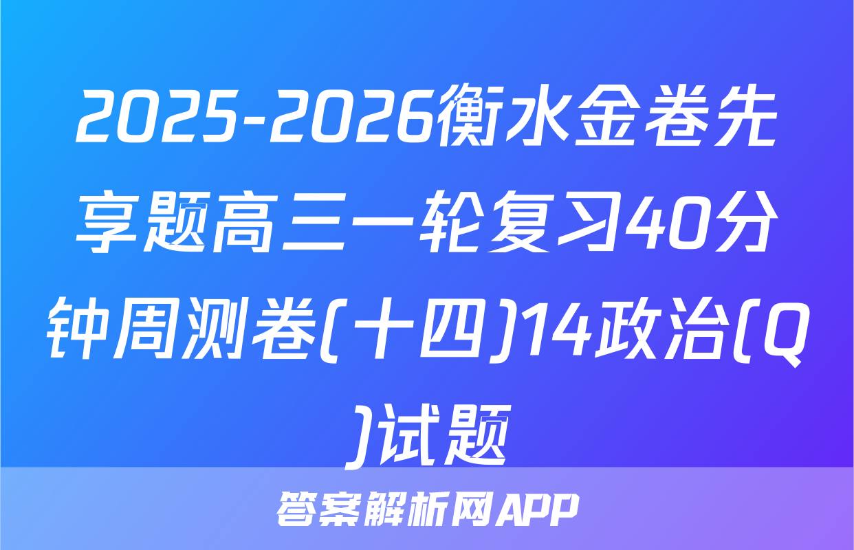 2025-2026衡水金卷先享题高三一轮复习40分钟周测卷(十四)14政治(Q)试题