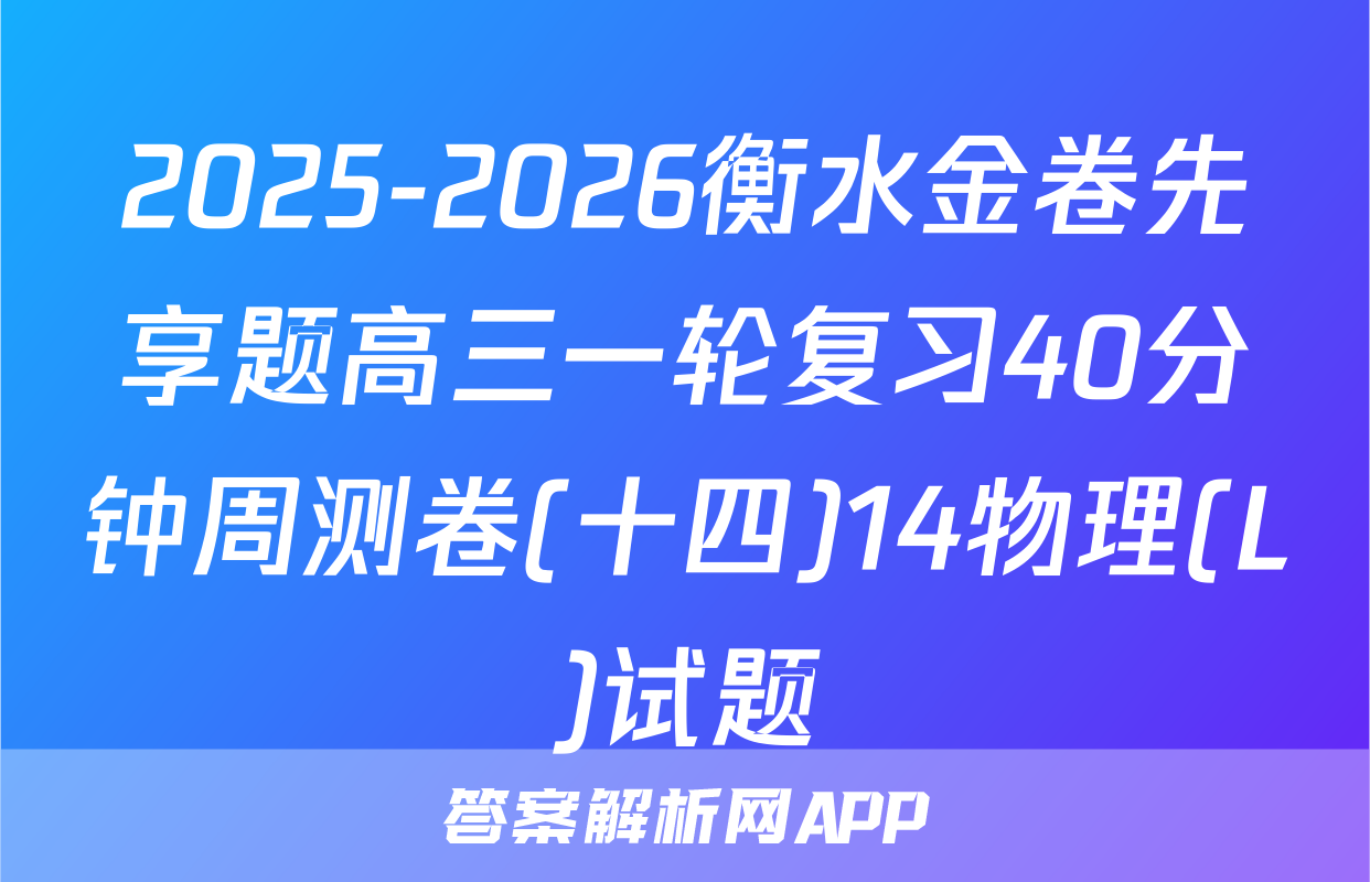 2025-2026衡水金卷先享题高三一轮复习40分钟周测卷(十四)14物理(L)试题