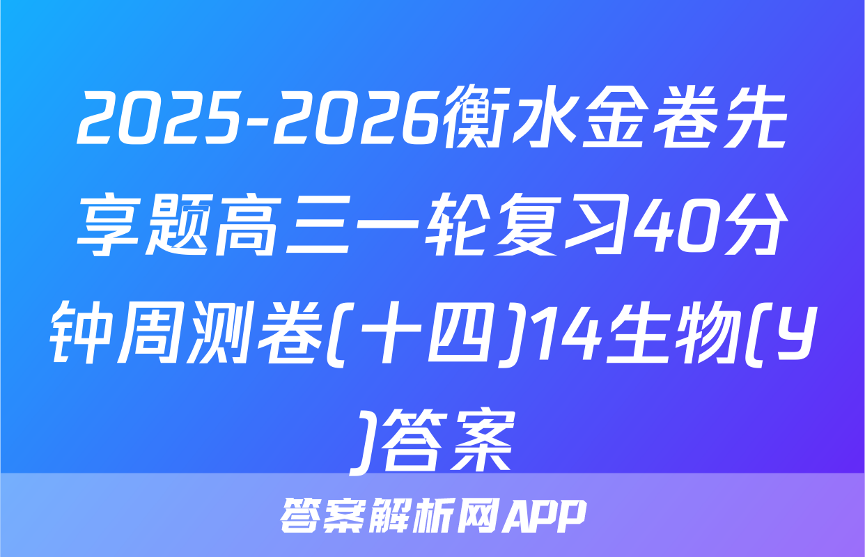 2025-2026衡水金卷先享题高三一轮复习40分钟周测卷(十四)14生物(Y)答案