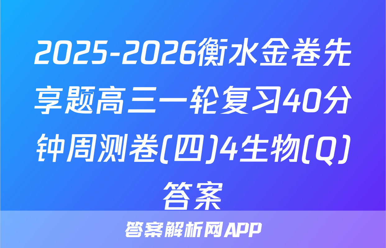 2025-2026衡水金卷先享题高三一轮复习40分钟周测卷(四)4生物(Q)答案
