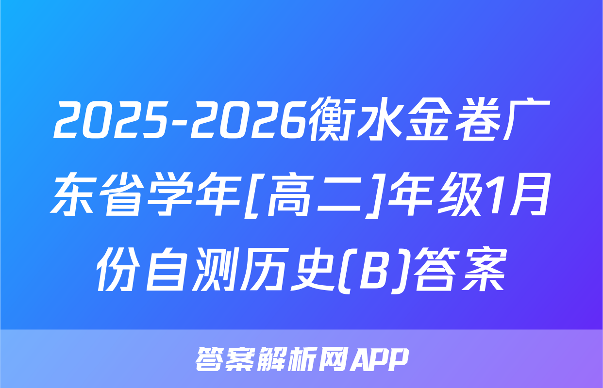 2025-2026衡水金卷广东省学年[高二]年级1月份自测历史(B)答案