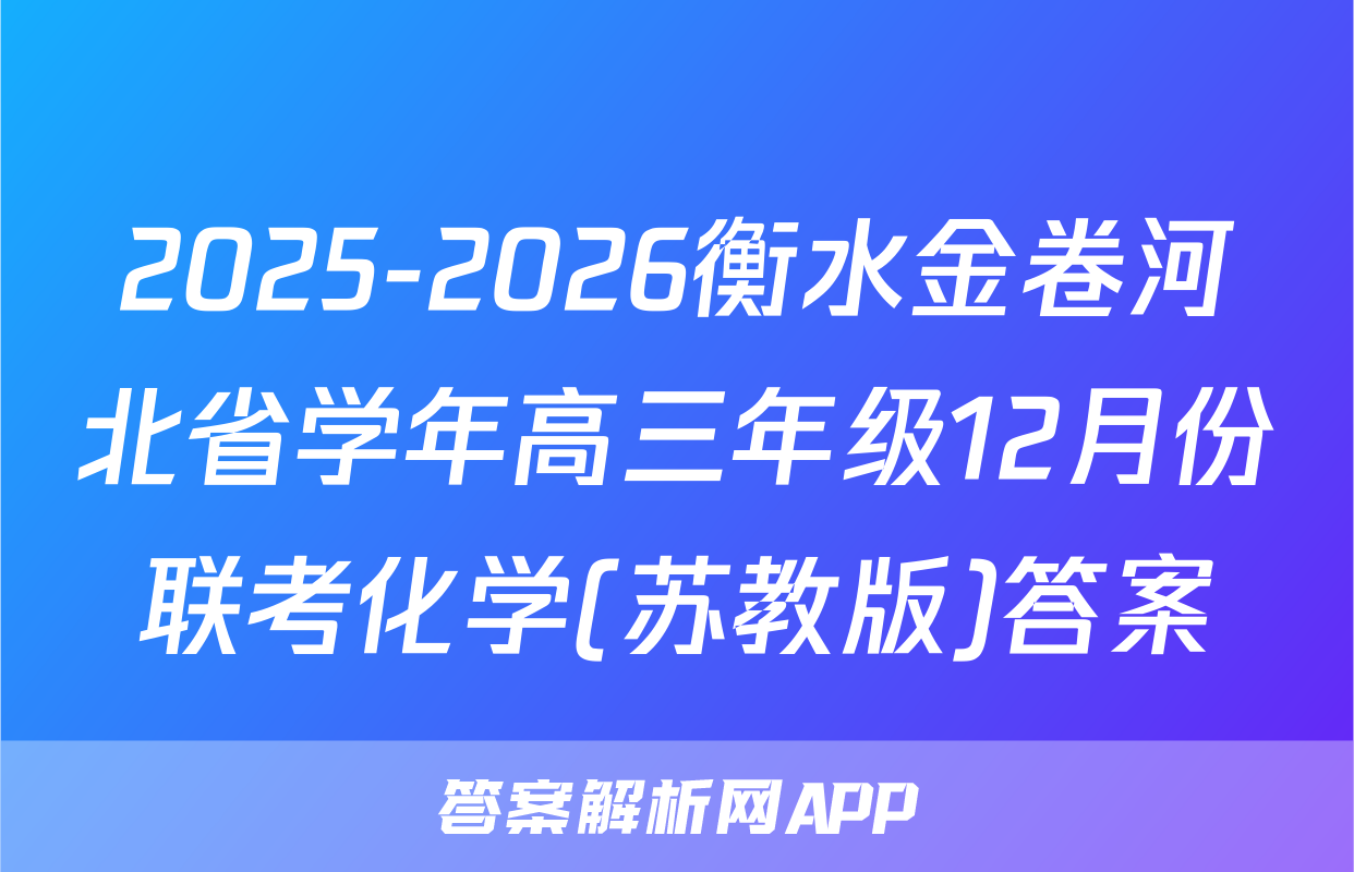 2025-2026衡水金卷河北省学年高三年级12月份联考化学(苏教版)答案