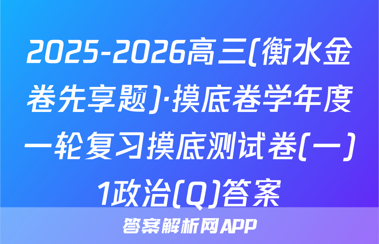 2025-2026高三(衡水金卷先享题)·摸底卷学年度一轮复习摸底测试卷(一)1政治(Q)答案