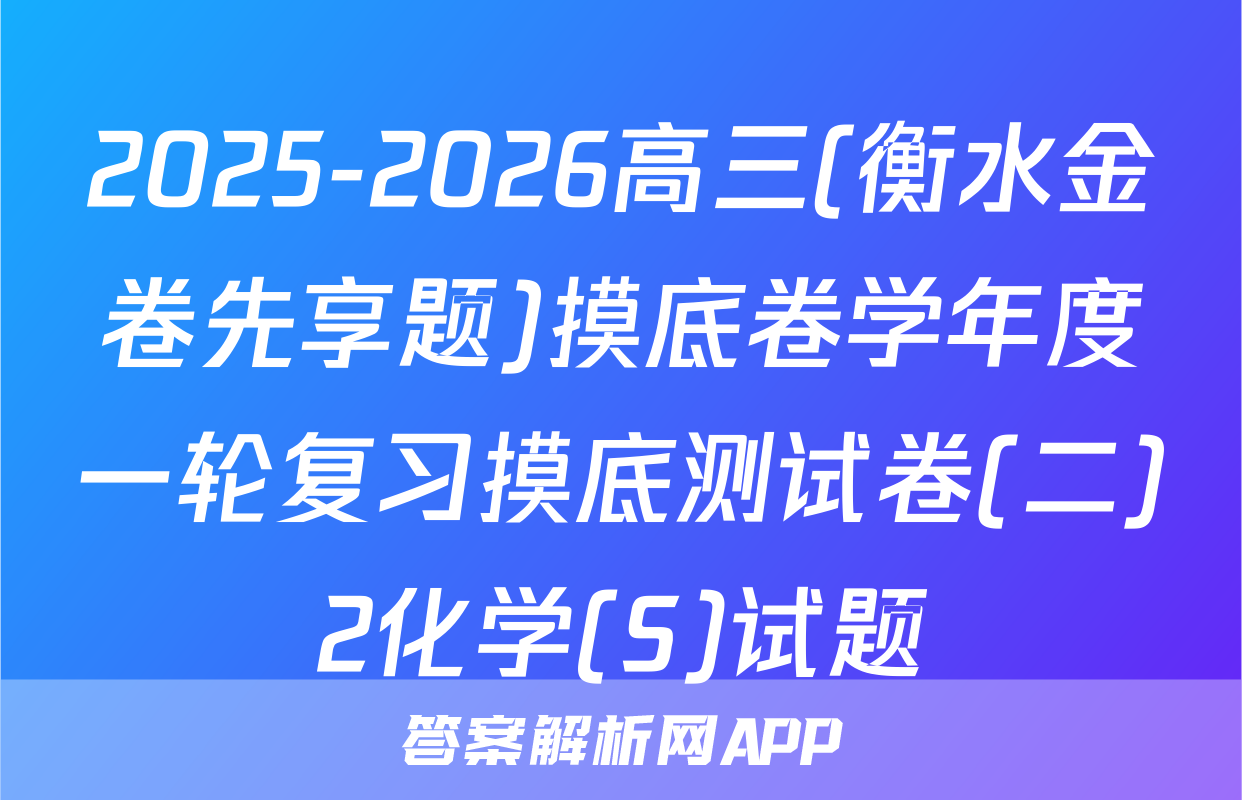 2025-2026高三(衡水金卷先享题)摸底卷学年度一轮复习摸底测试卷(二)2化学(S)试题