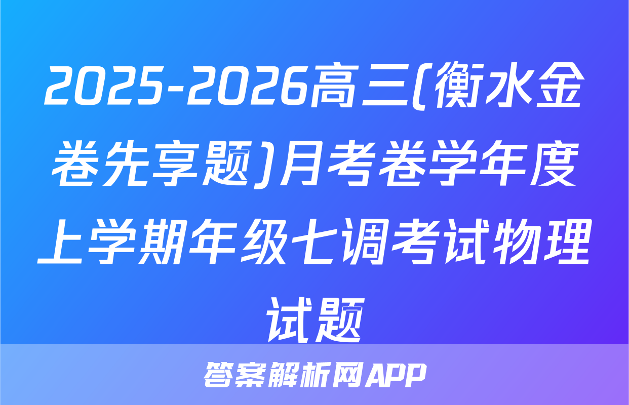 2025-2026高三(衡水金卷先享题)月考卷学年度上学期年级七调考试物理试题