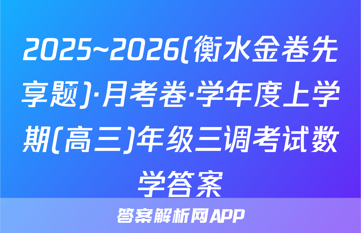 2025~2026(衡水金卷先享题)·月考卷·学年度上学期(高三)年级三调考试数学答案