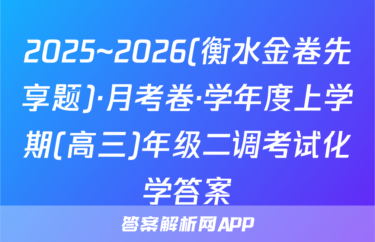 2025~2026(衡水金卷先享题)·月考卷·学年度上学期(高三)年级二调考试化学答案