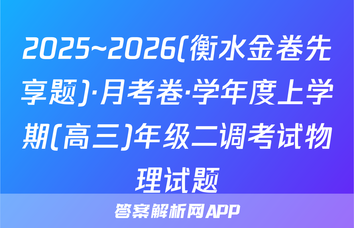 2025~2026(衡水金卷先享题)·月考卷·学年度上学期(高三)年级二调考试物理试题