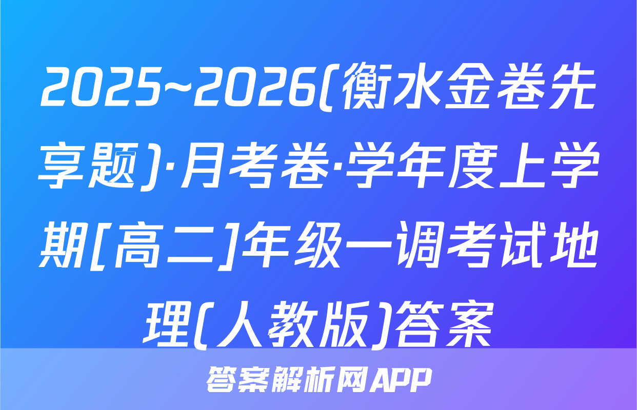 2025~2026(衡水金卷先享题)·月考卷·学年度上学期[高二]年级一调考试地理(人教版)答案