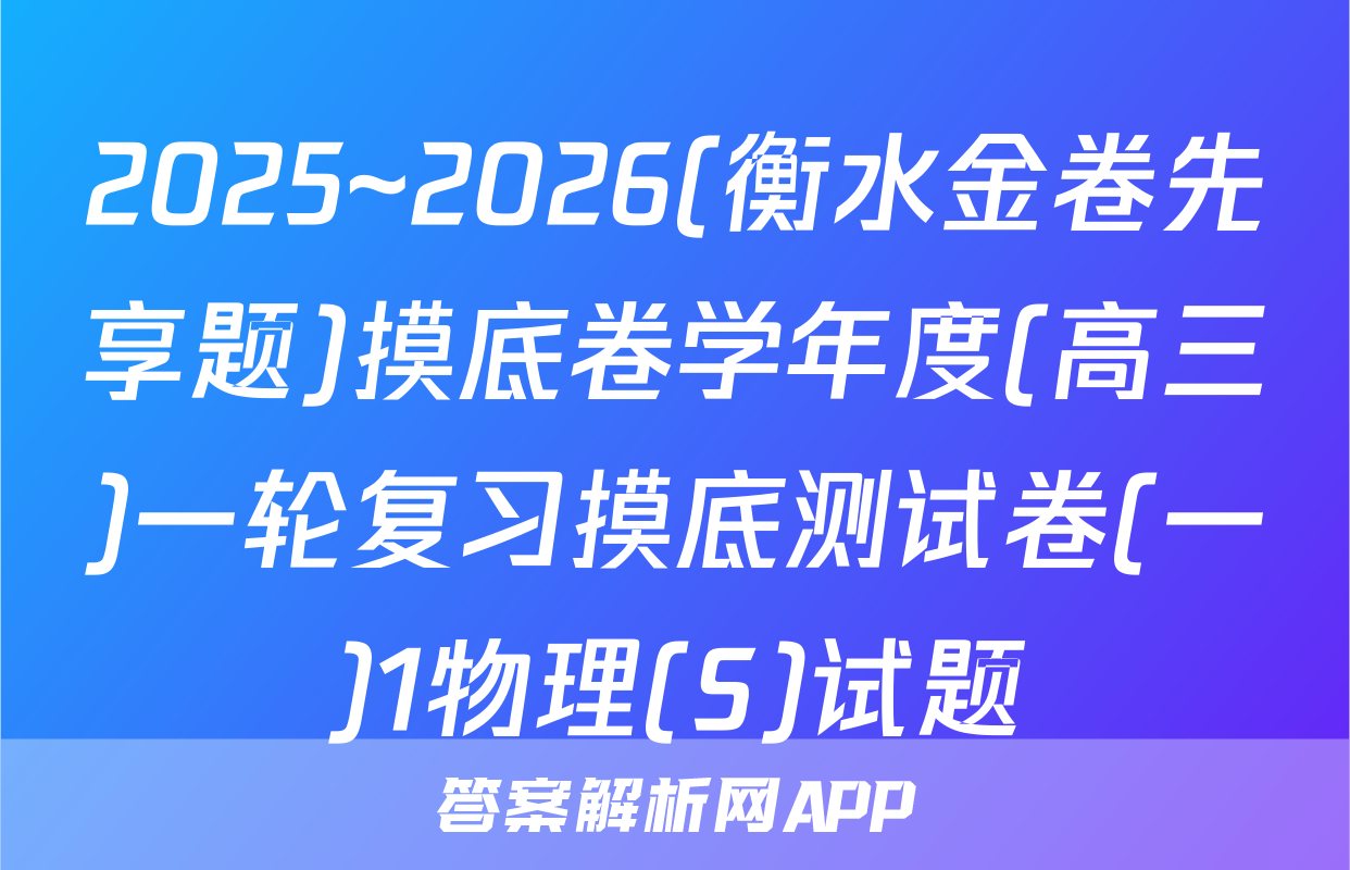 2025~2026(衡水金卷先享题)摸底卷学年度(高三)一轮复习摸底测试卷(一)1物理(S)试题