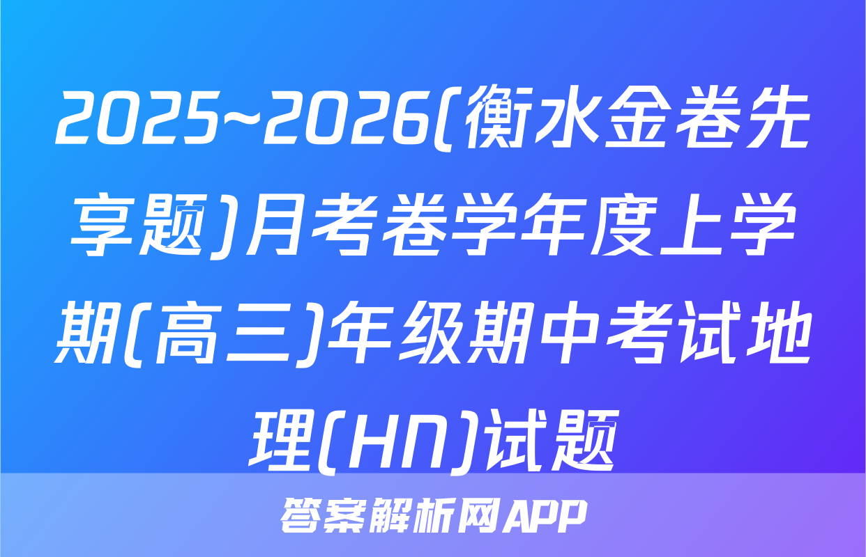 2025~2026(衡水金卷先享题)月考卷学年度上学期(高三)年级期中考试地理(HN)试题