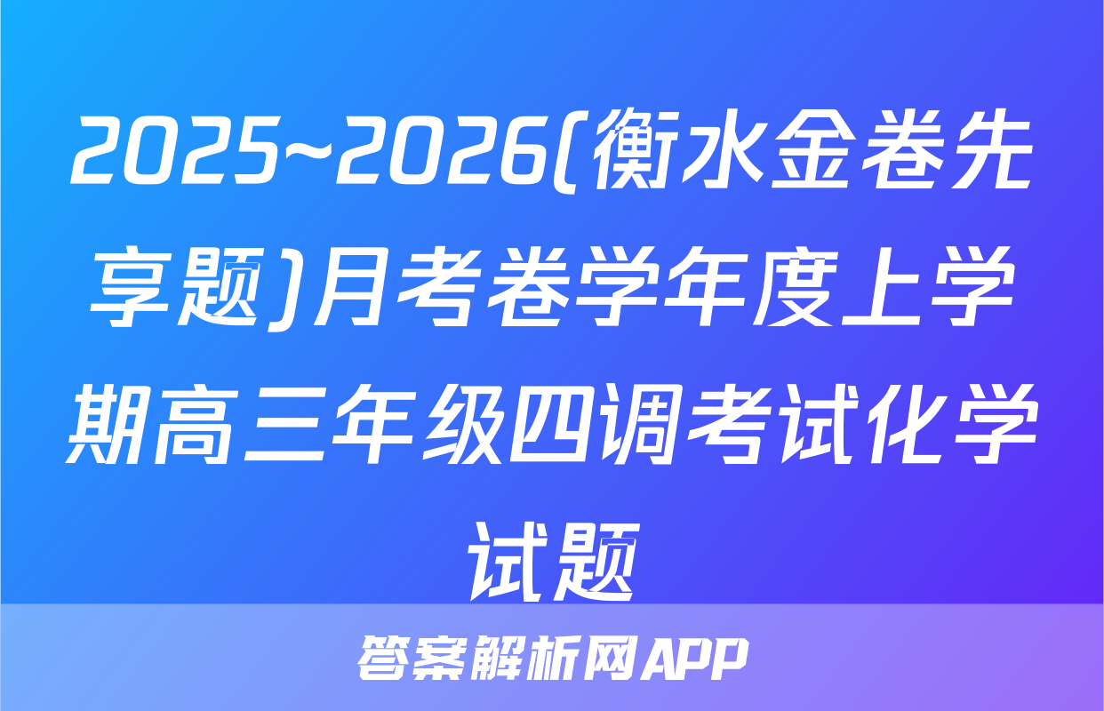 2025~2026(衡水金卷先享题)月考卷学年度上学期高三年级四调考试化学试题