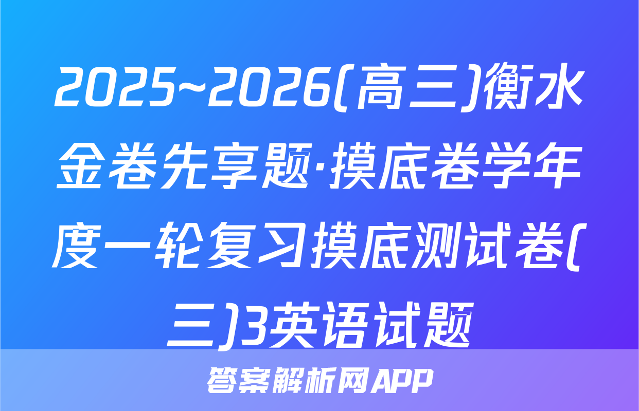 2025~2026(高三)衡水金卷先享题·摸底卷学年度一轮复习摸底测试卷(三)3英语试题