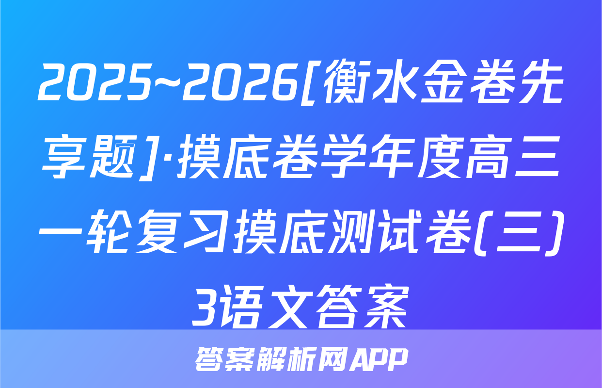 2025~2026[衡水金卷先享题]·摸底卷学年度高三一轮复习摸底测试卷(三)3语文答案