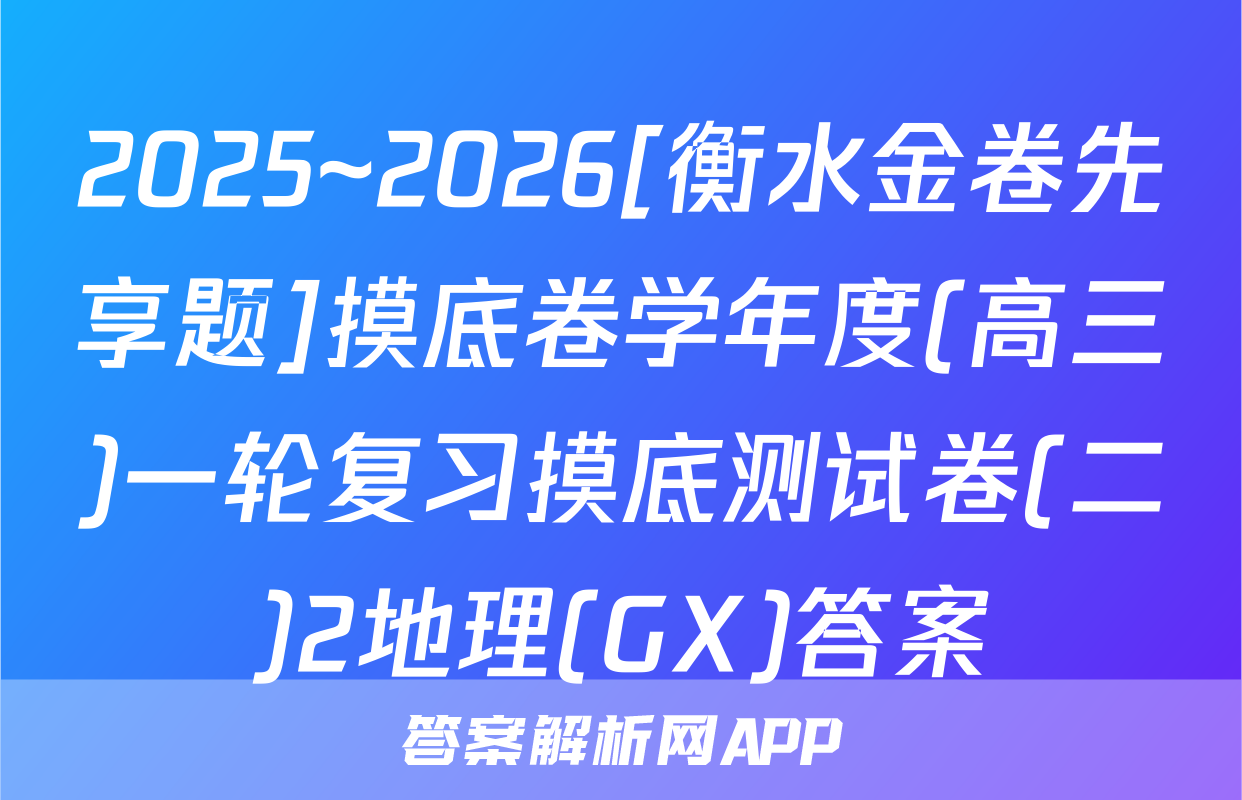 2025~2026[衡水金卷先享题]摸底卷学年度(高三)一轮复习摸底测试卷(二)2地理(GX)答案