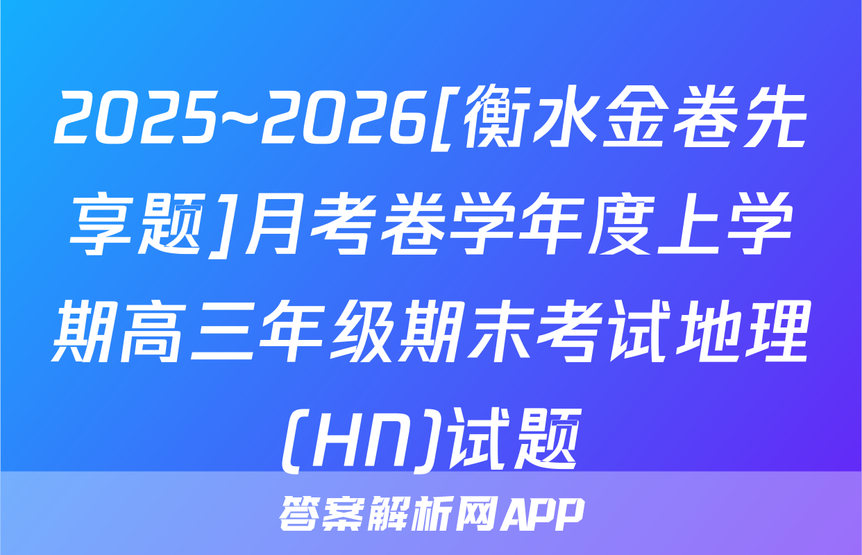 2025~2026[衡水金卷先享题]月考卷学年度上学期高三年级期末考试地理(HN)试题