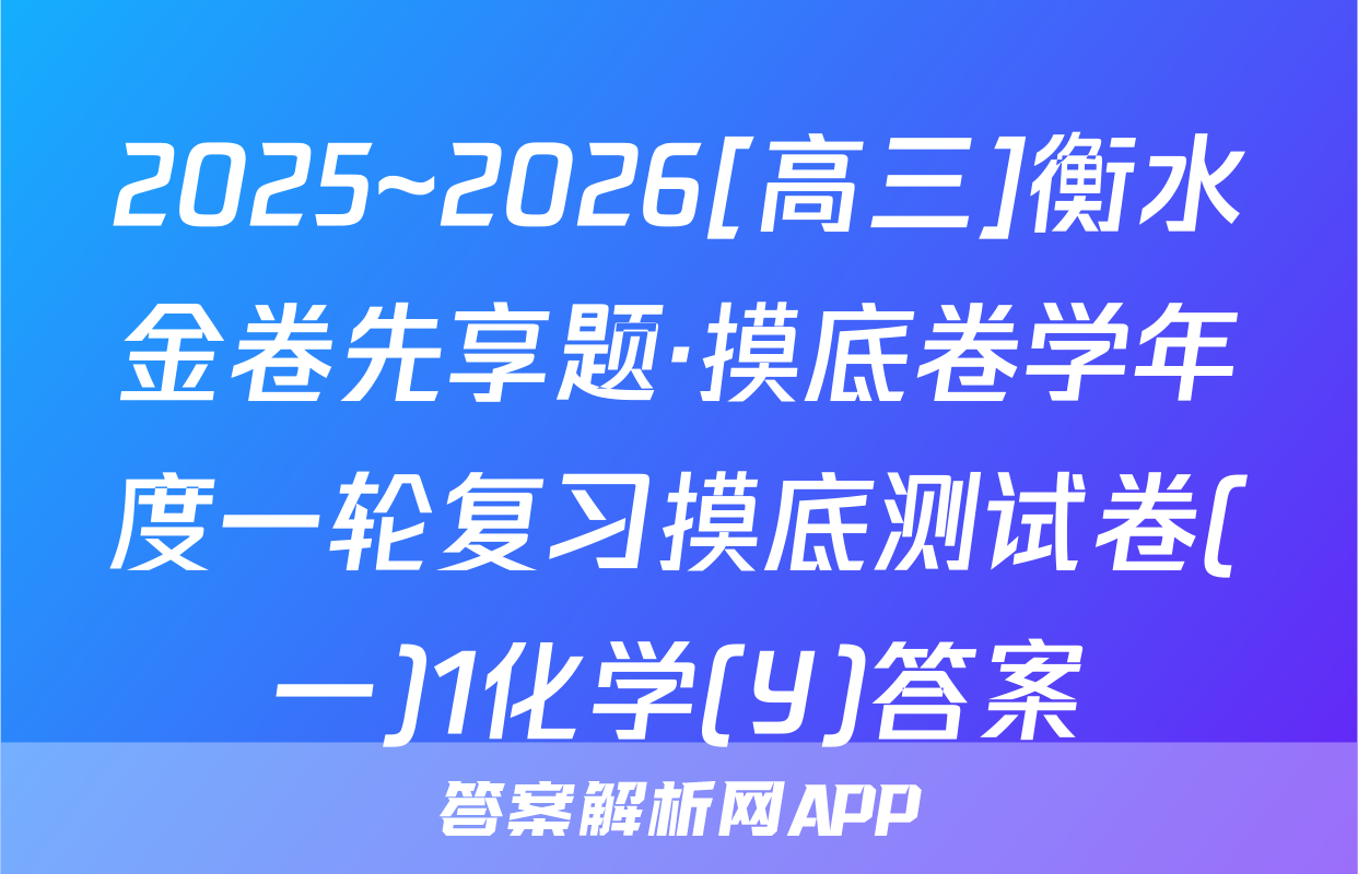 2025~2026[高三]衡水金卷先享题·摸底卷学年度一轮复习摸底测试卷(一)1化学(Y)答案