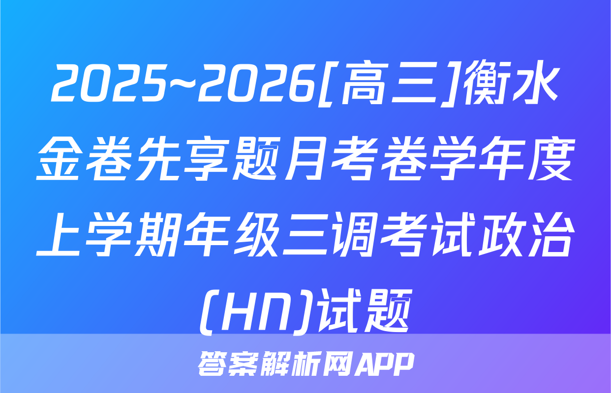 2025~2026[高三]衡水金卷先享题月考卷学年度上学期年级三调考试政治(HN)试题