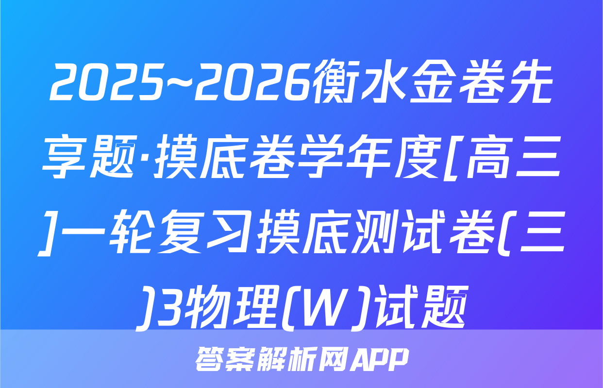 2025~2026衡水金卷先享题·摸底卷学年度[高三]一轮复习摸底测试卷(三)3物理(W)试题