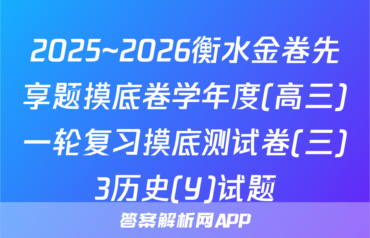 2025~2026衡水金卷先享题摸底卷学年度(高三)一轮复习摸底测试卷(三)3历史(Y)试题