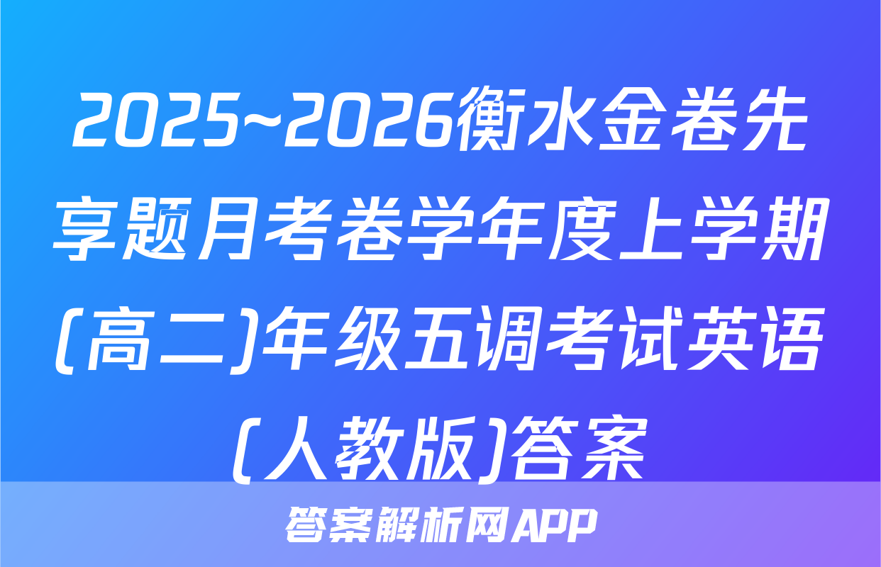 2025~2026衡水金卷先享题月考卷学年度上学期(高二)年级五调考试英语(人教版)答案