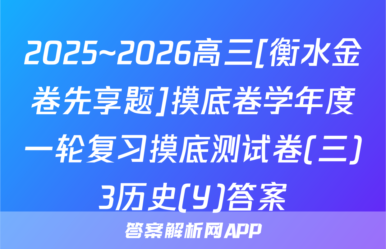 2025~2026高三[衡水金卷先享题]摸底卷学年度一轮复习摸底测试卷(三)3历史(Y)答案