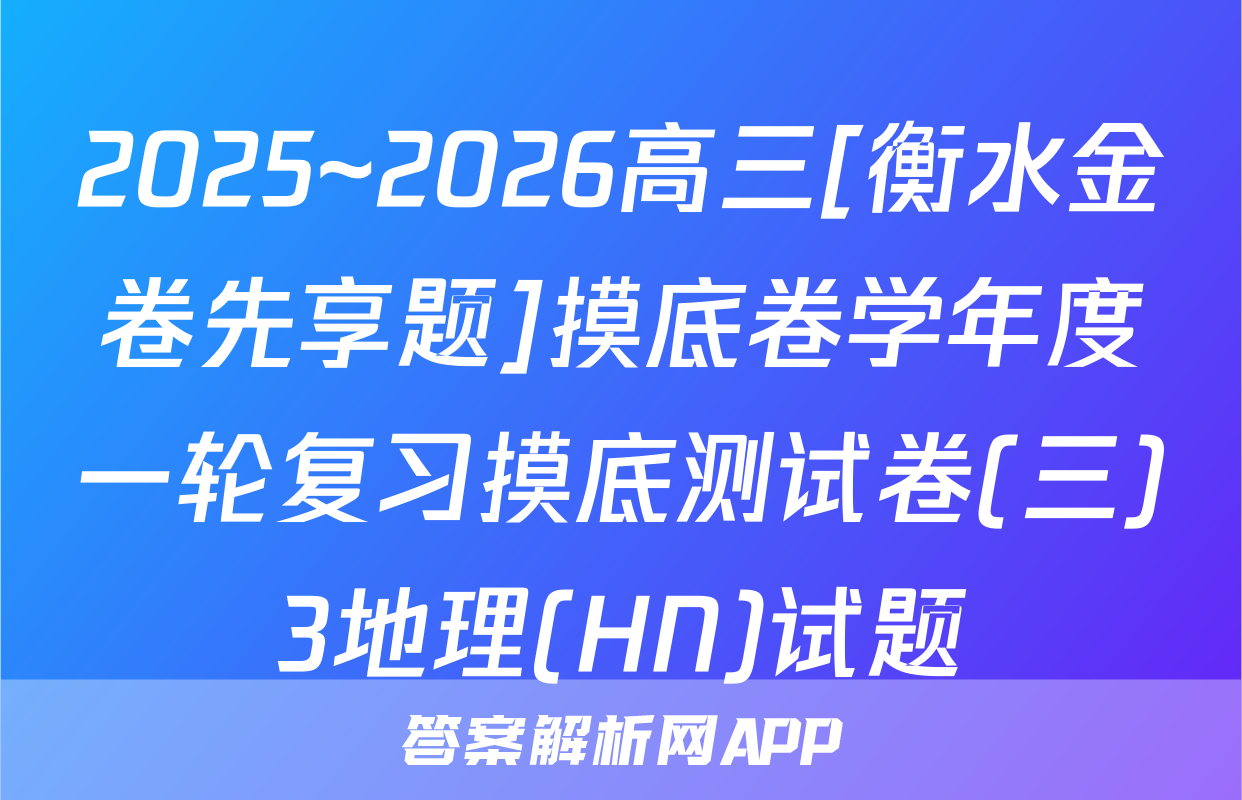 2025~2026高三[衡水金卷先享题]摸底卷学年度一轮复习摸底测试卷(三)3地理(HN)试题