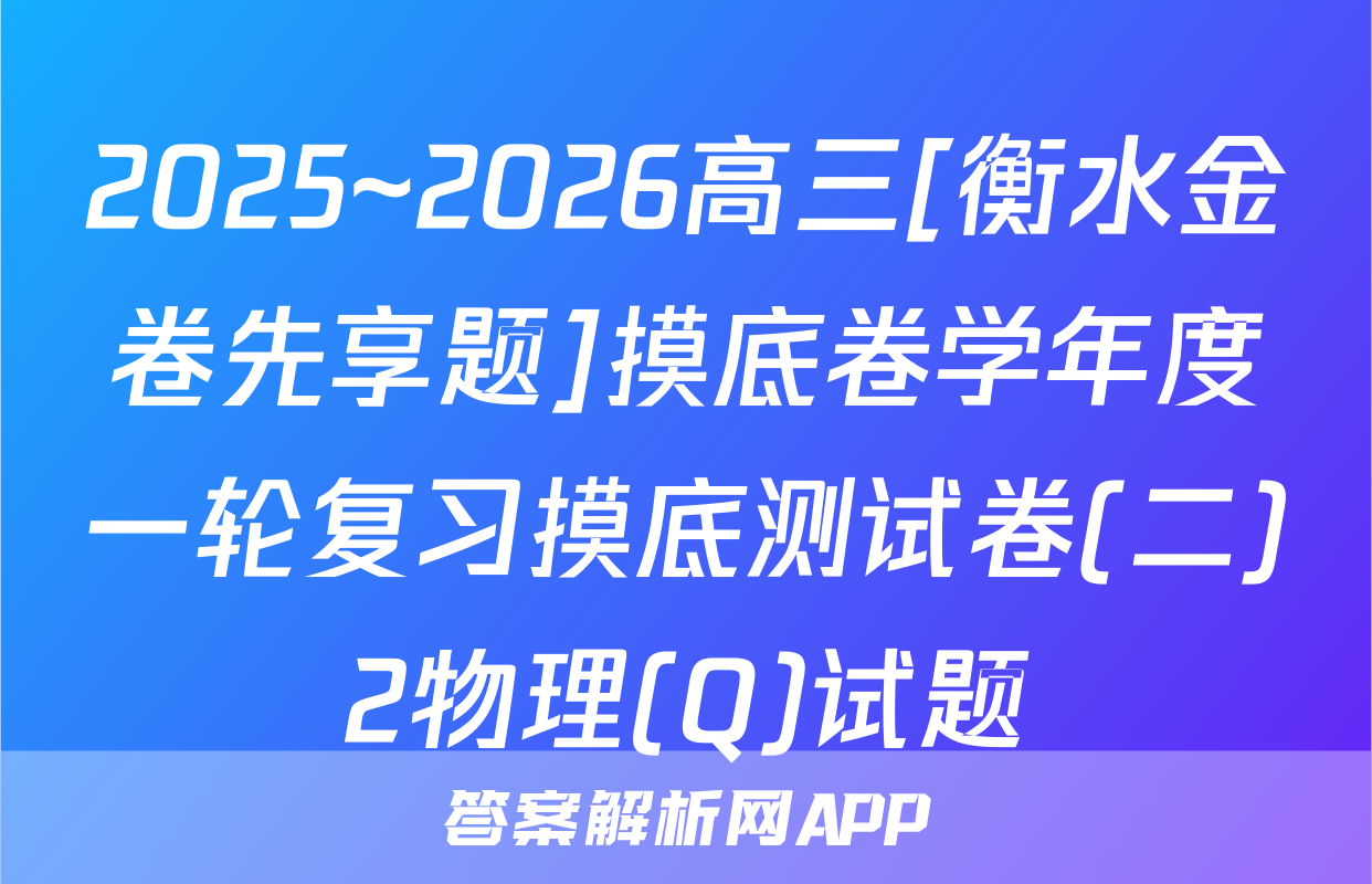 2025~2026高三[衡水金卷先享题]摸底卷学年度一轮复习摸底测试卷(二)2物理(Q)试题