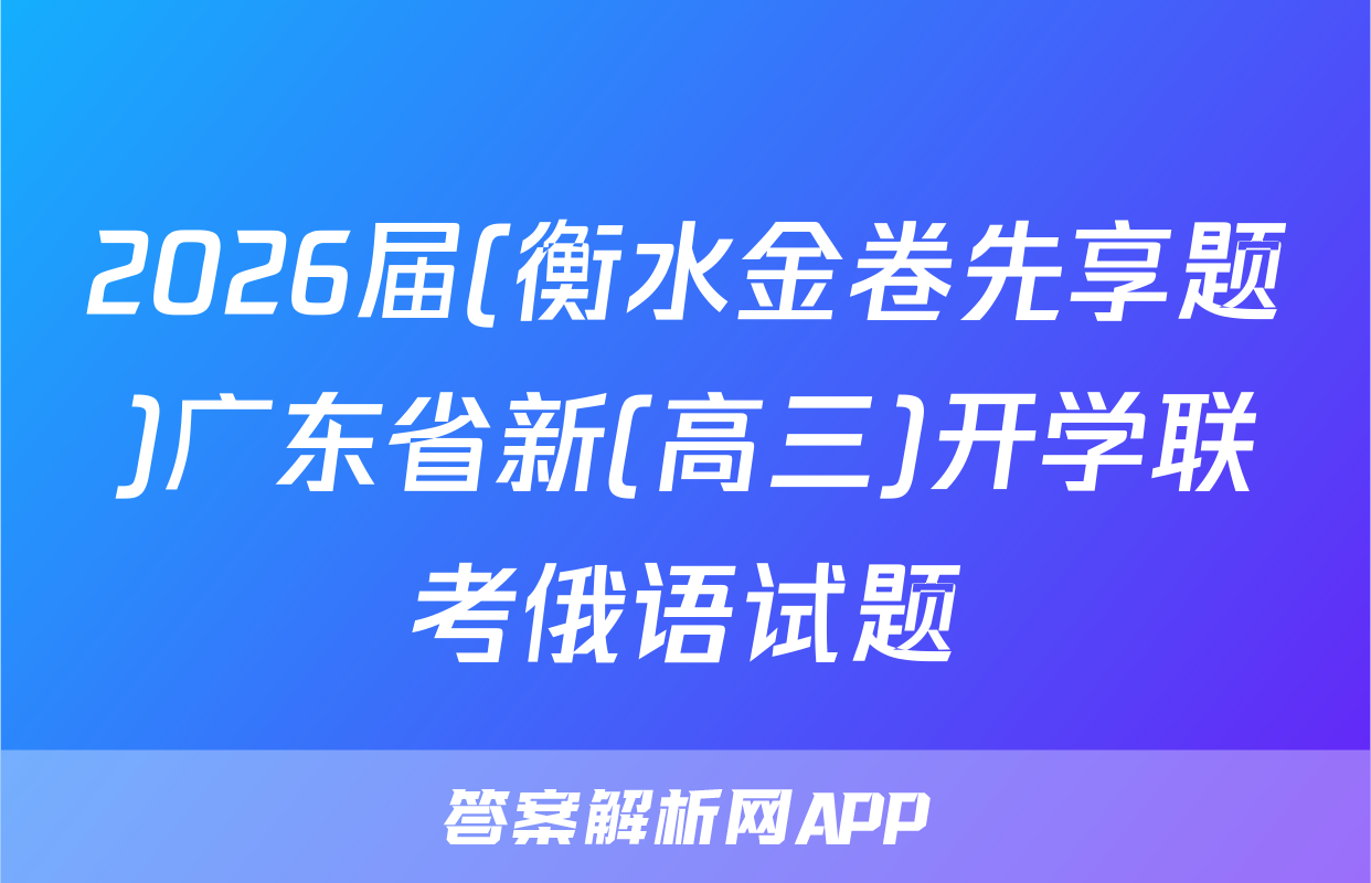 2026届(衡水金卷先享题)广东省新(高三)开学联考俄语试题
