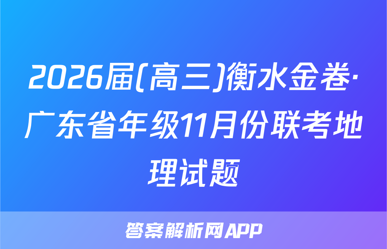 2026届(高三)衡水金卷·广东省年级11月份联考地理试题