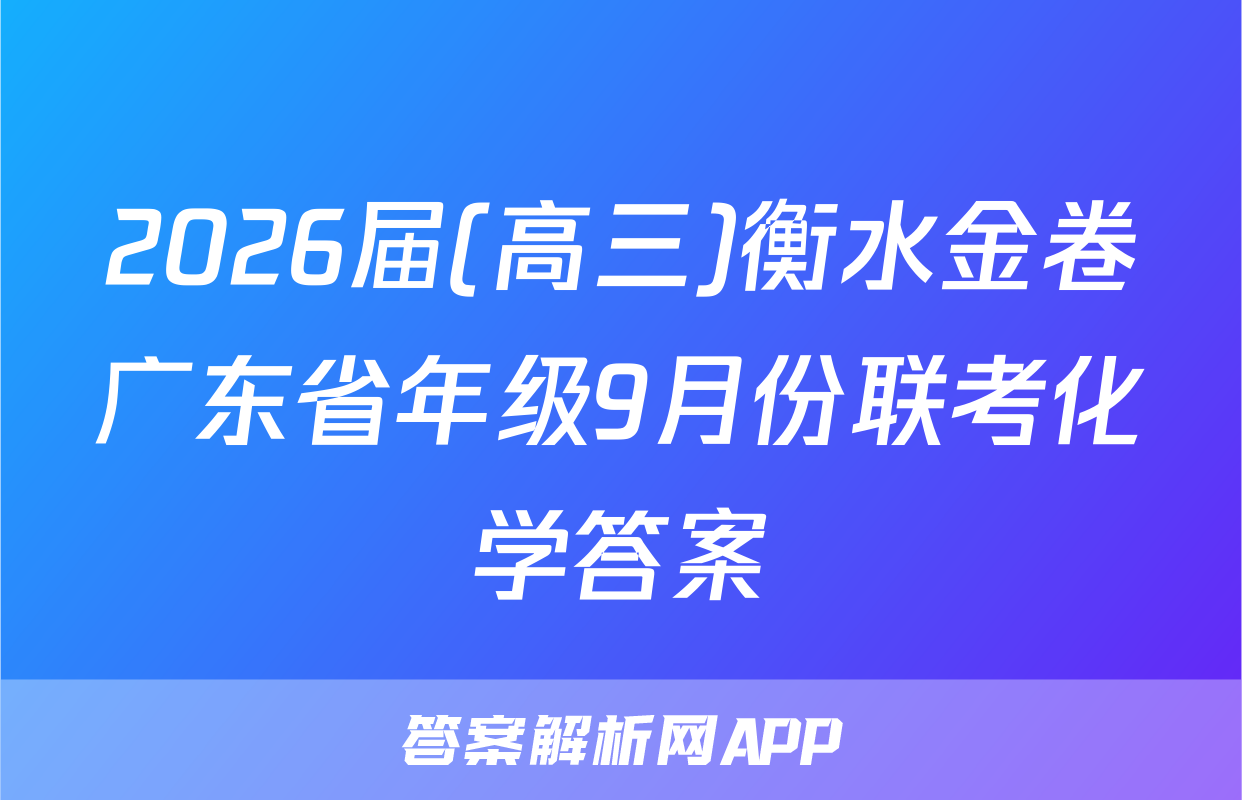 2026届(高三)衡水金卷广东省年级9月份联考化学答案