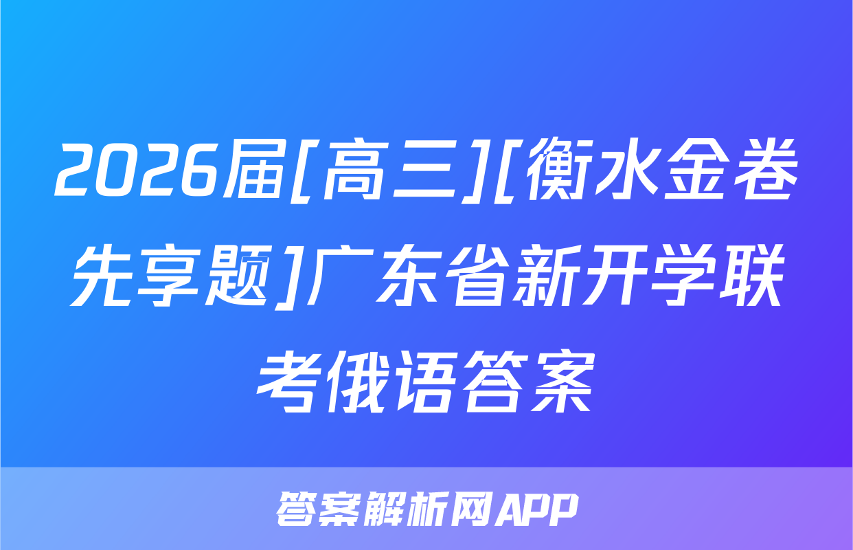 2026届[高三][衡水金卷先享题]广东省新开学联考俄语答案