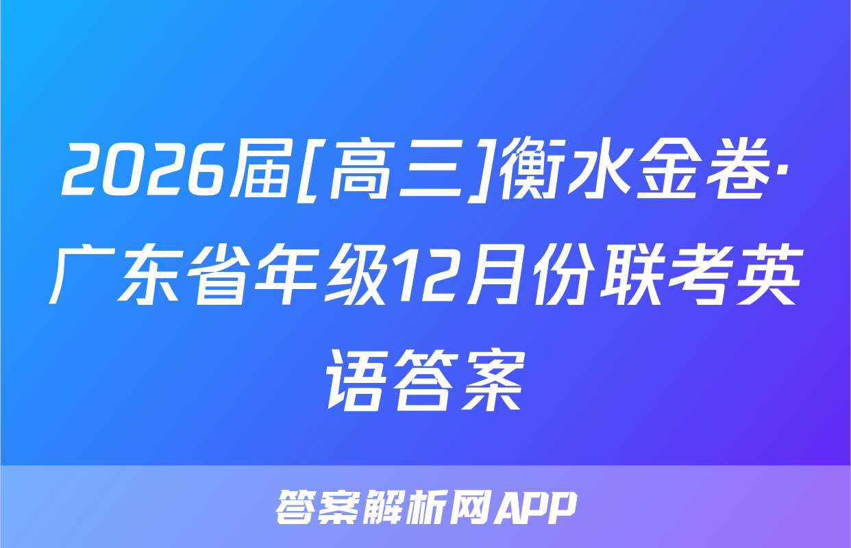 2026届[高三]衡水金卷·广东省年级12月份联考英语答案