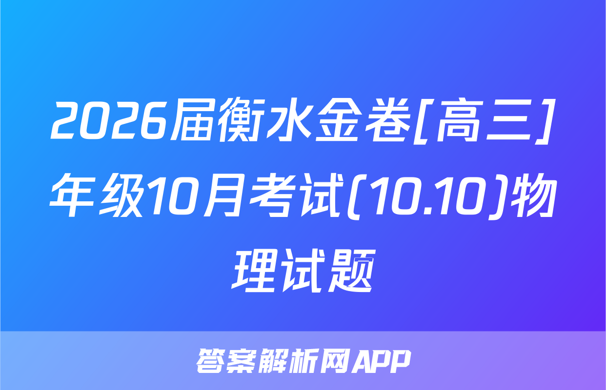 2026届衡水金卷[高三]年级10月考试(10.10)物理试题