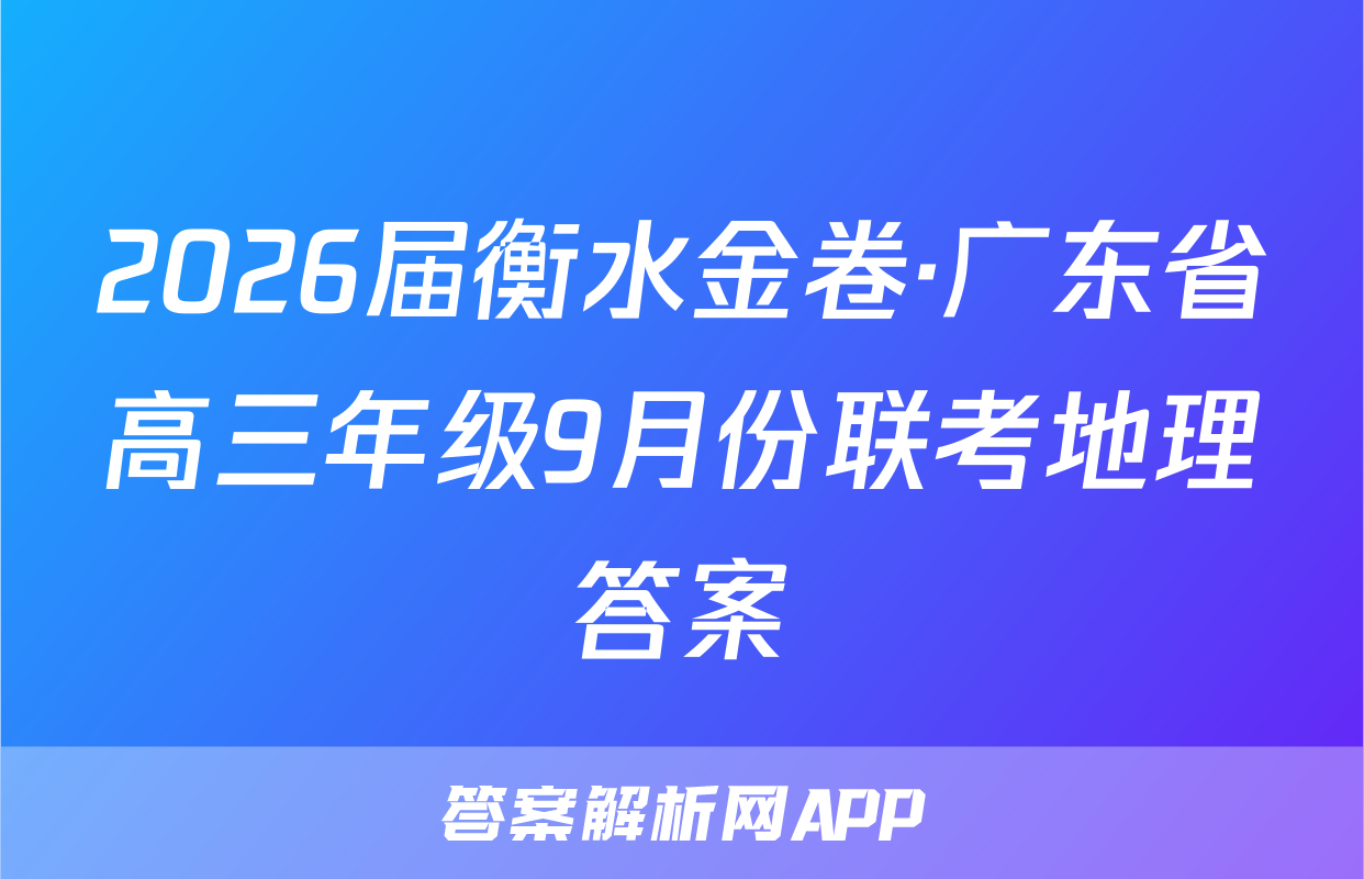 2026届衡水金卷·广东省高三年级9月份联考地理答案