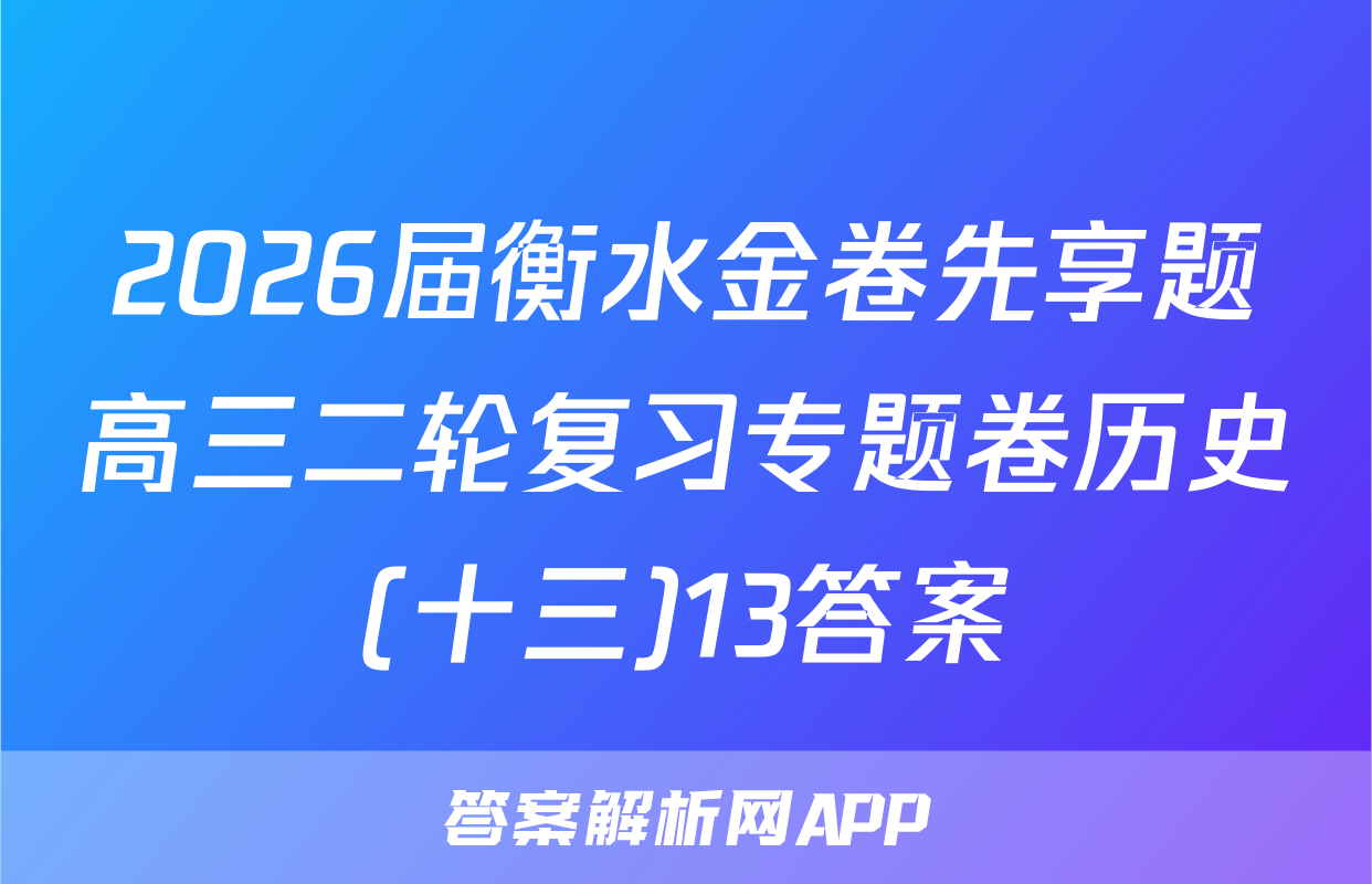 2026届衡水金卷先享题高三二轮复习专题卷历史(十三)13答案