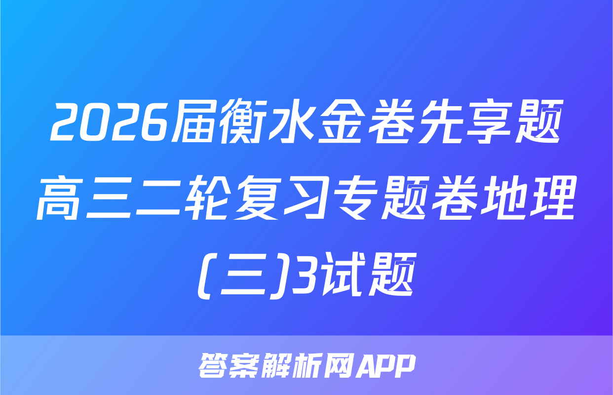 2026届衡水金卷先享题高三二轮复习专题卷地理(三)3试题