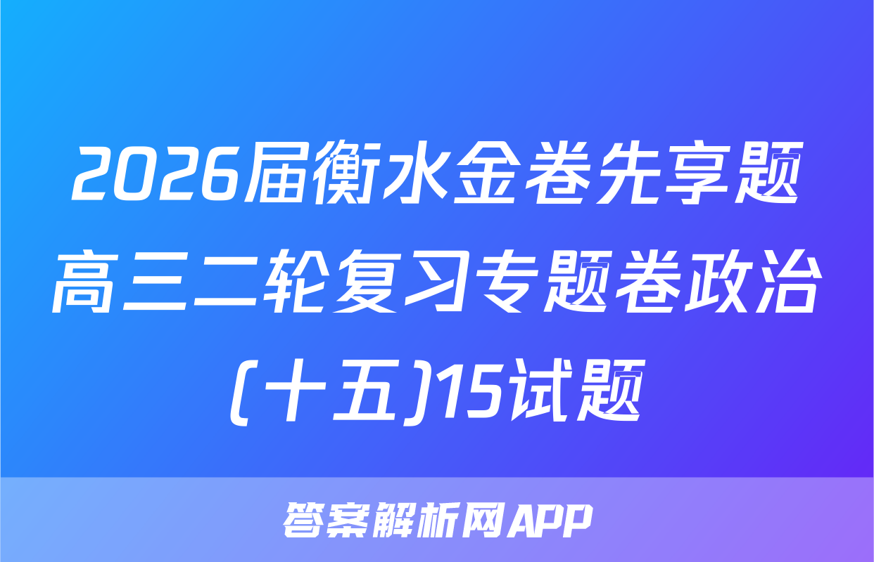 2026届衡水金卷先享题高三二轮复习专题卷政治(十五)15试题