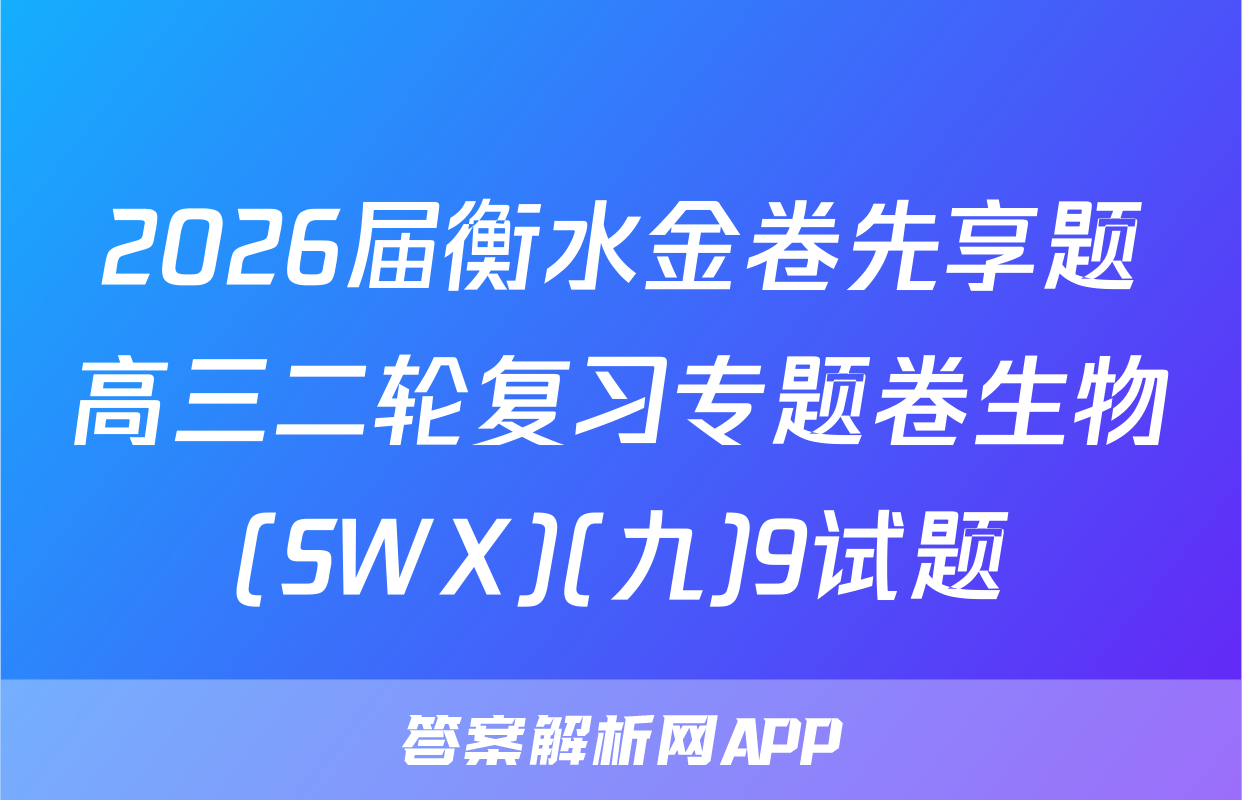 2026届衡水金卷先享题高三二轮复习专题卷生物(SWX)(九)9试题